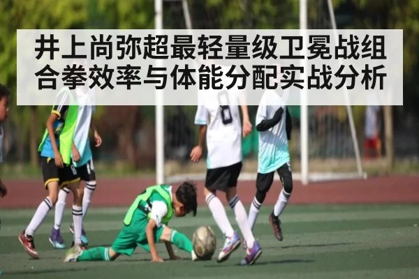 井上尚弥超最轻量级卫冕战组合拳效率与体能分配实战分析 | DOTA2
